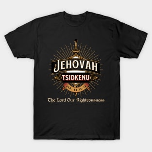 JEHOVAH TSIDKENU. THE LORD OUR RIGHTEOUSNESS T-Shirt